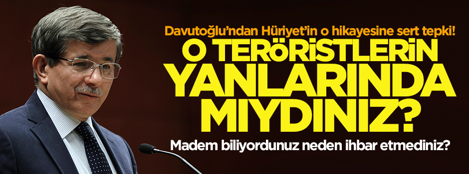 Davutoğlu'ndan Hürriyet'e sert tepki: Yanlarında mıydınız?