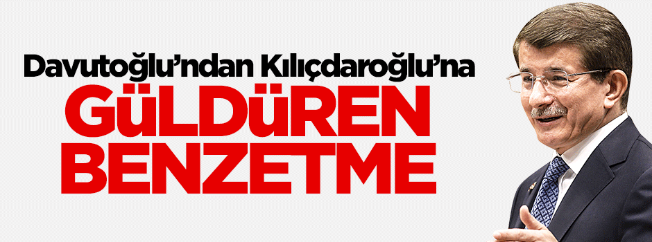 Davutoğlu'ndan Kılıçdaroğlu'na güldüren benzetme