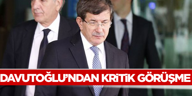 Davutoğlu'ndan kritik görüşme