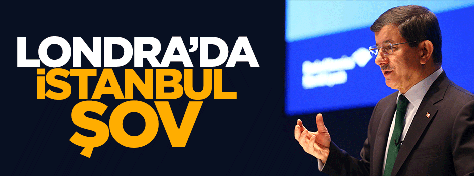 Davutoğlu'ndan Londra'da İstanbul şov