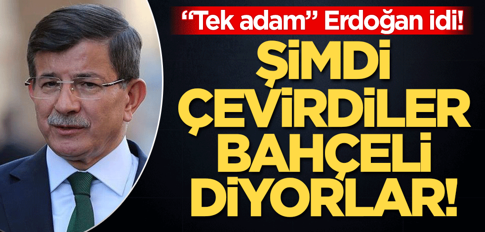 Davutoğlu'ndan nifak sokma çabası! Tek adam Erdoğan idi! Şimdi çevirdiler 'tek adam Bahçeli' diyorlar