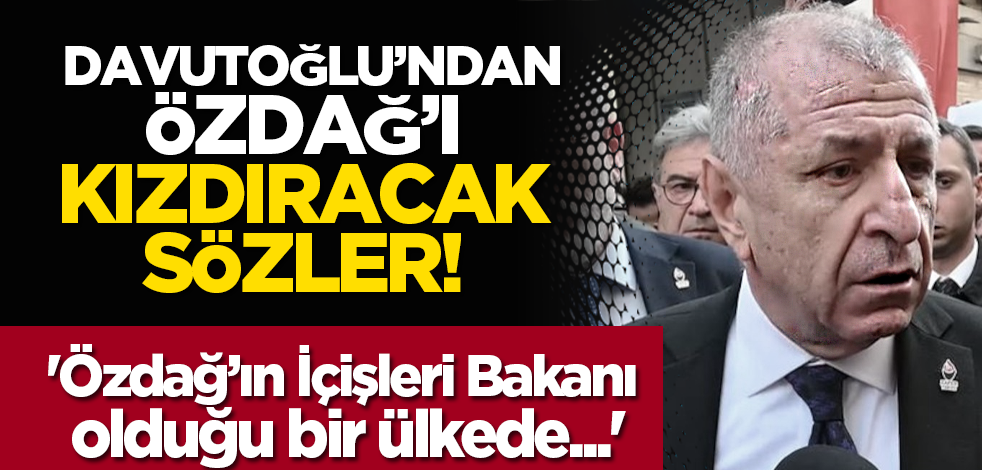 Davutoğlu’ndan Özdağ’ı kızdıracak sözler! ' Özdağ’ın İçişleri Bakanı olduğu bir ülkede...'