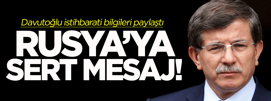 Davutoğlu'ndan Rusya'ya çok sert mesaj!