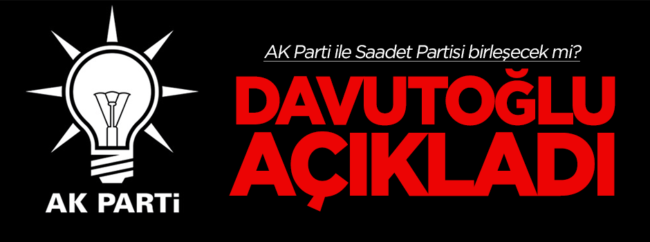 Davutoğlu'ndan 'Saadet Partisi ile birleşme' açıklaması
