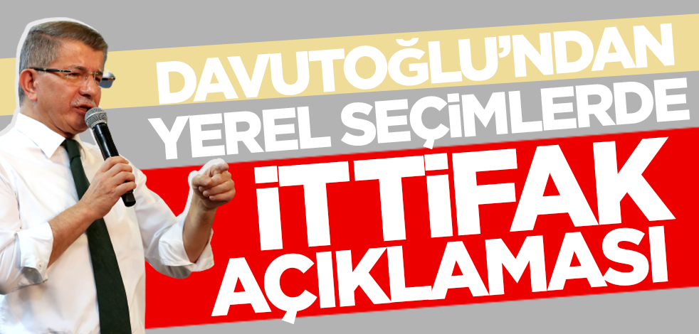 Davutoğlu'ndan yerel seçimlerde ittifak açıklaması