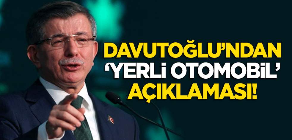 Davutoğlu'ndan 'yerli otomobil' açıklaması! "Ülkemizin..."