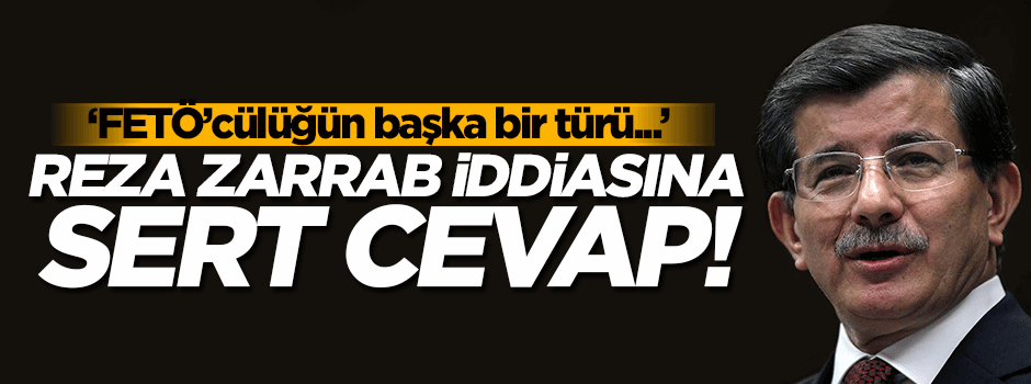 Davutoğlu'ndan Zarrab iddialarına sert cevap