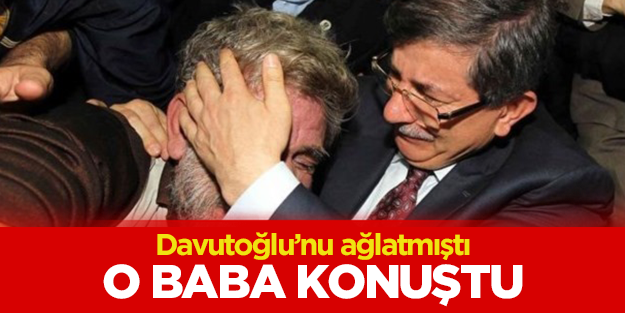Davutoğlu'nu ağlatan baba konuştu