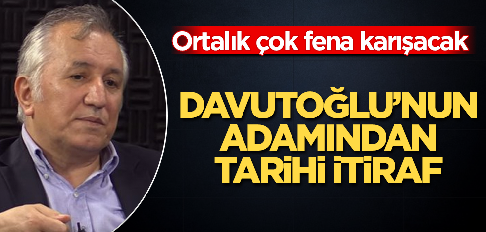 Davutoğlu’nun adamından tarihi itiraf! Ortalık çok fena karışacak