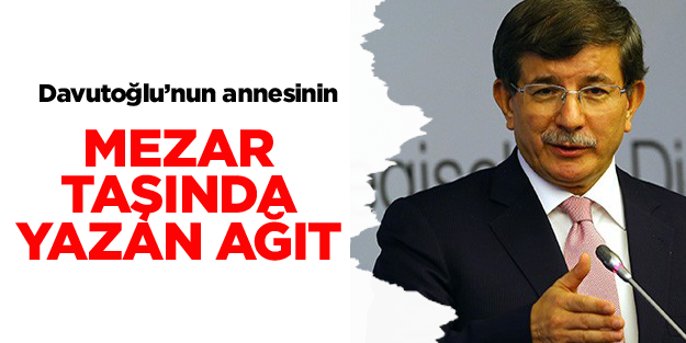 Davutoğlu'nun annesinin mezar taşında yazan ağıt