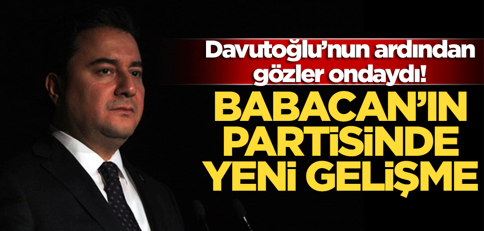 Davutoğlu’nun ardından gözler ondaydı! Babacan’ın partisinde yeni gelişme