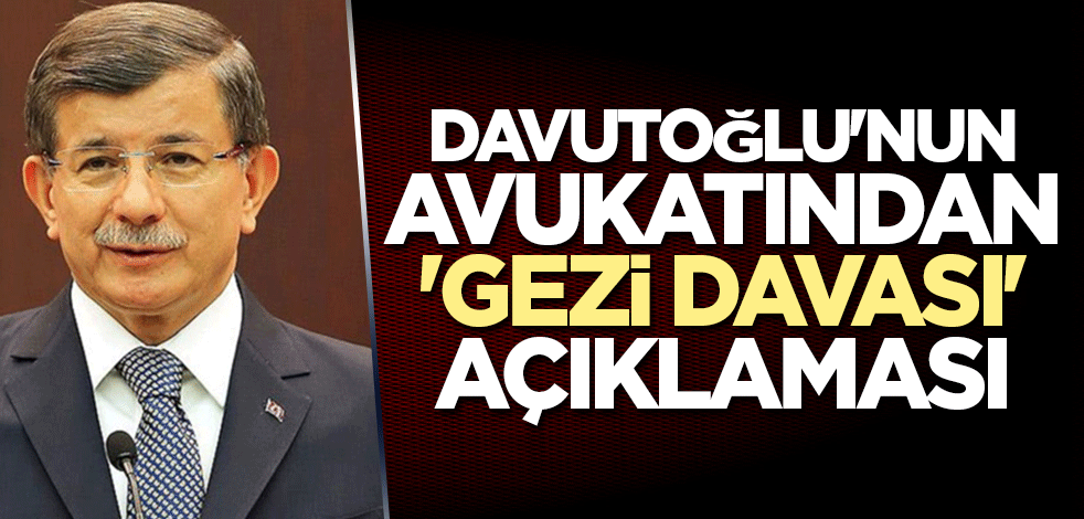 Davutoğlu'nun avukatından 'gezi davası' açıklaması