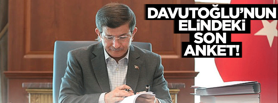 Davutoğlu'nun elindeki son anket
