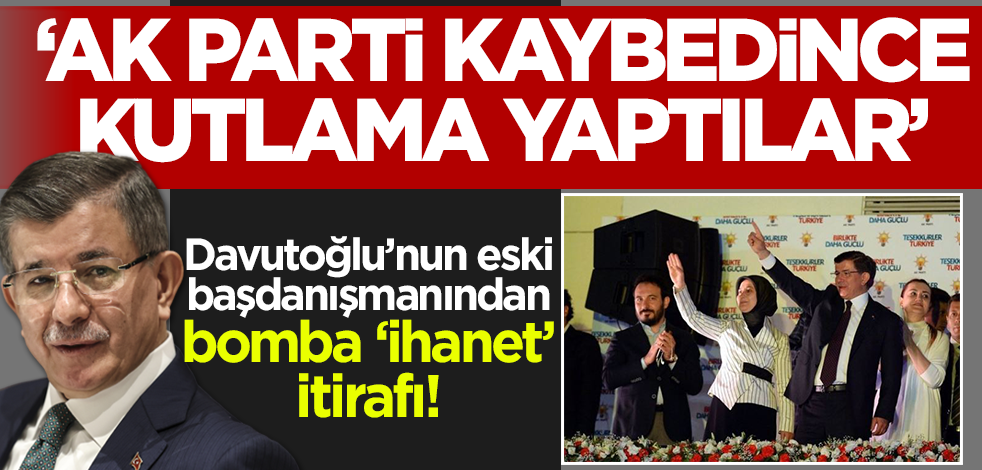 Davutoğlu'nun eski başdanışmanından bomba iddia: AK Parti seçimleri kaybedince kutlama yaptılar!