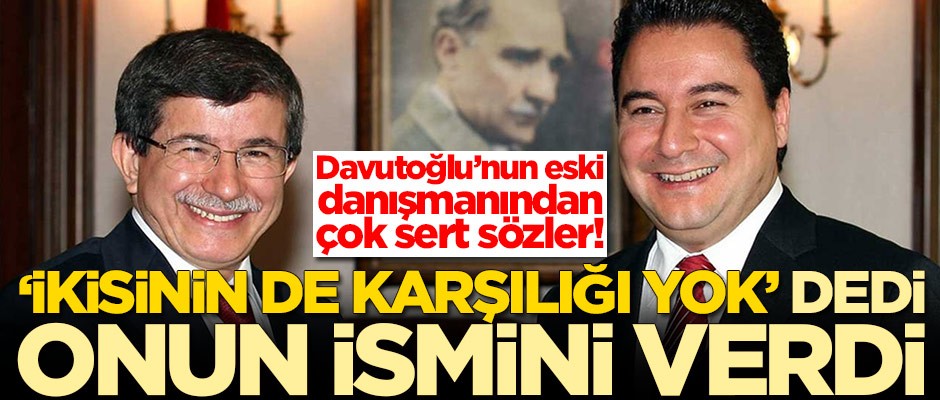 Davutoğlu'nun eski danışmanından çok sert sözler! 'İkisinin de karşılığı yok' dedi ve onun ismini verdi