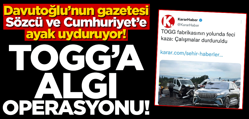Davutoğlu'nun gazetesi Sözcü ve Cumhuriyet'e ayak uyduruyor! TOGG'a algı operasyonu