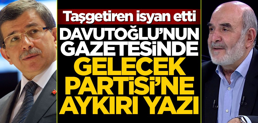 Davutoğlu'nun gazetesinde, Gelecek Partisi'nin söylemine ters yazı! Taşgetiren isyan etti