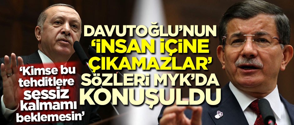 Davutoğlu’nun ‘insan içine çıkamazlar’ açıklaması MYK’da konuşuldu! 'Kimse bu tehditlere sessiz kalmamı beklemesin'
