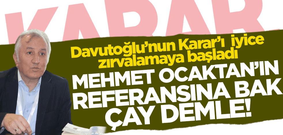 Davutoğlu'nun Karar'ı iyice zırvalamaya başladı! Mehmet Ocaktan'ın referansına bak çay demle!