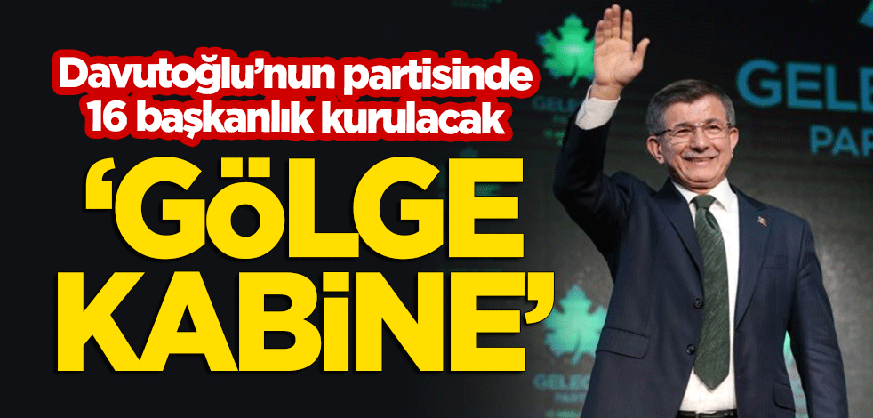 Davutoğlu'nun liderliğindeki Gelecek Partisi'nde 16 başkanlık kurulacak: 'Gölge Kabine'