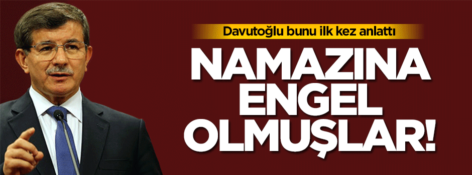 Davutoğlu'nun namazına engel olmuşlar!