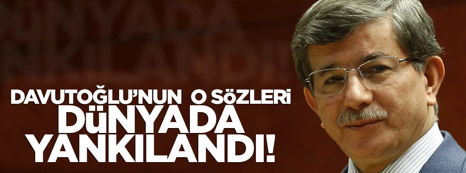 Davutoğlu'nun o sözleri dünyada yankılandı!