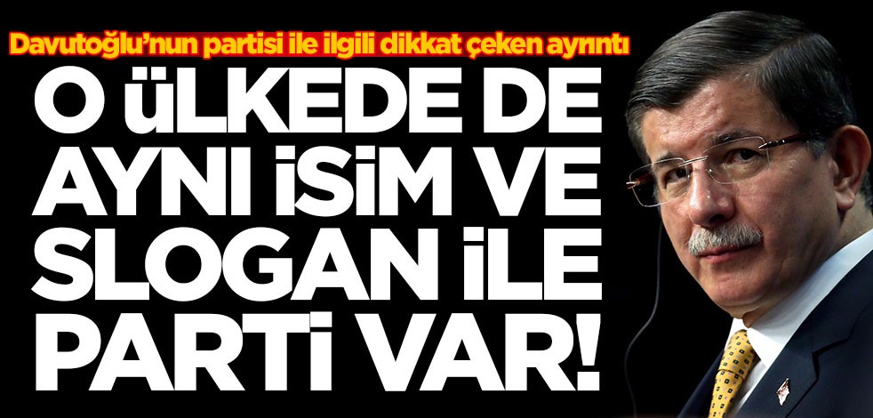 Davutoğlu’nun partisi ile ilgili dikkat çeken ayrıntı! O ülkede de aynı isim ve sloganla parti var