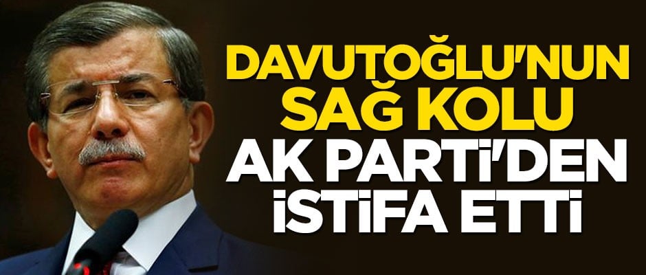 Davutoğlu’nun sağ kolu AK Parti’den istifa etti