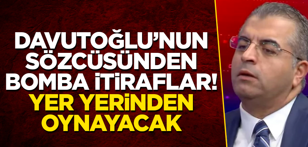 Davutoğlu’nun sözcüsünden bomba itiraflar! Yer yerinden oynayacak