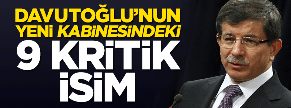 Davutoğlu'nun yeni kabinesindeki 9 kritik isim