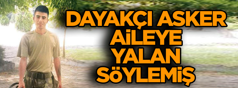 Dayakçı asker aileye yalan söylemiş