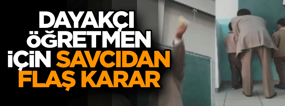 Dayakçı öğretmen için savcıdan flaş karar