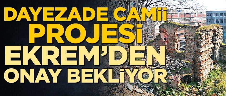 Dayezade Camii, Ekrem İmamoğlu izin verirse onarılacak