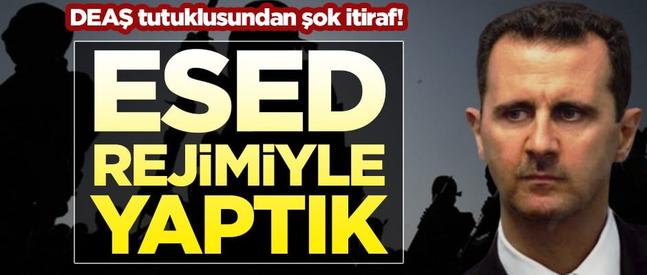 DEAŞ tutuklusundan şok itiraf! Esed rejimiyle yaptık