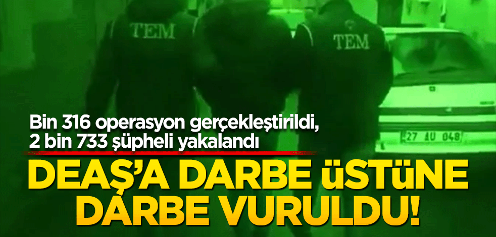 DEAŞ’a darbe üstüne darbe vuruldu! Bin 316 operasyon gerçekleştirildi, 2 bin 733 şüpheli yakalandı