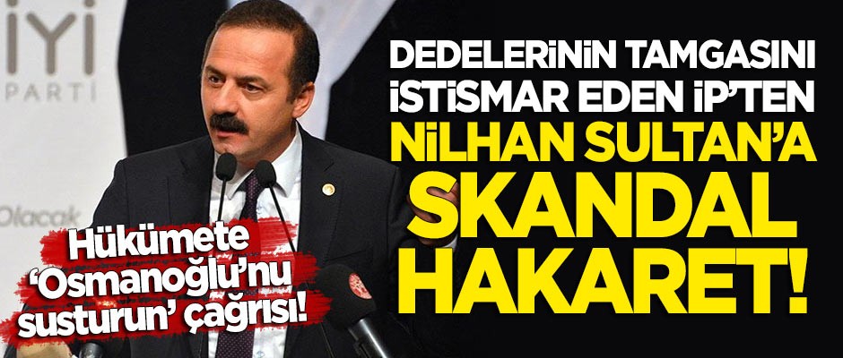 Dedelerinin tamgasını istismar eden İP'ten Nilhan Osmanoğlu'na skandal hakaret!