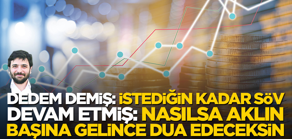 Dedem demiş: İstediğin kadar söv, nasılsa aklın başına gelince dua edeceksin