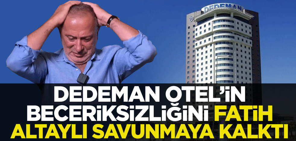 Dedeman Otel’in beceriksizliğini Fatih Altaylı savunmaya kalktı