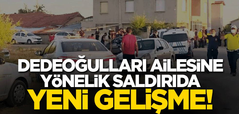 Dedeoğulları ailesine yönelik saldırıda yeni gelişme!