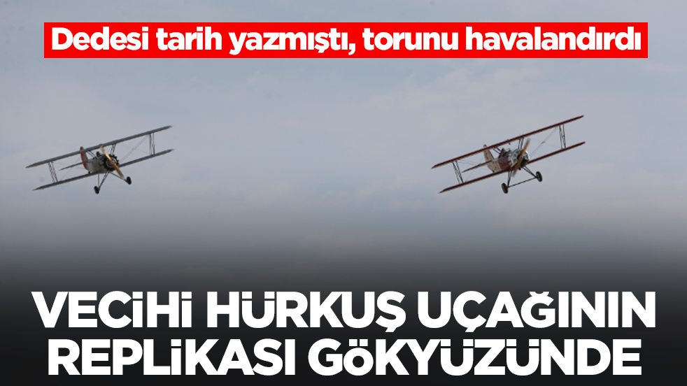 Dedesi tarih yazmıştı, torunu havalandırdı: Vecihi Hürkuş’un uçağının replikası gökyüzünde