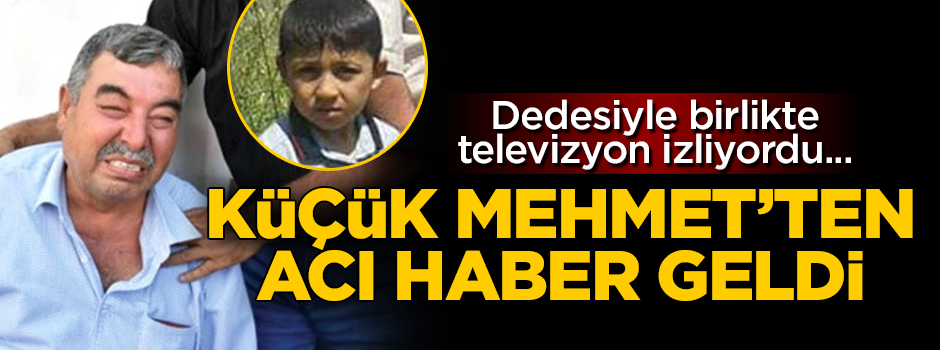 Dedesiyle birlikte televizyon izliyordu! Küçük Mehmet'ten acı haber...