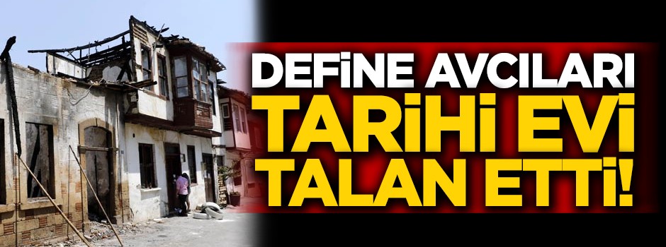 Define bulmak için tarihi evleri talan ettiler!