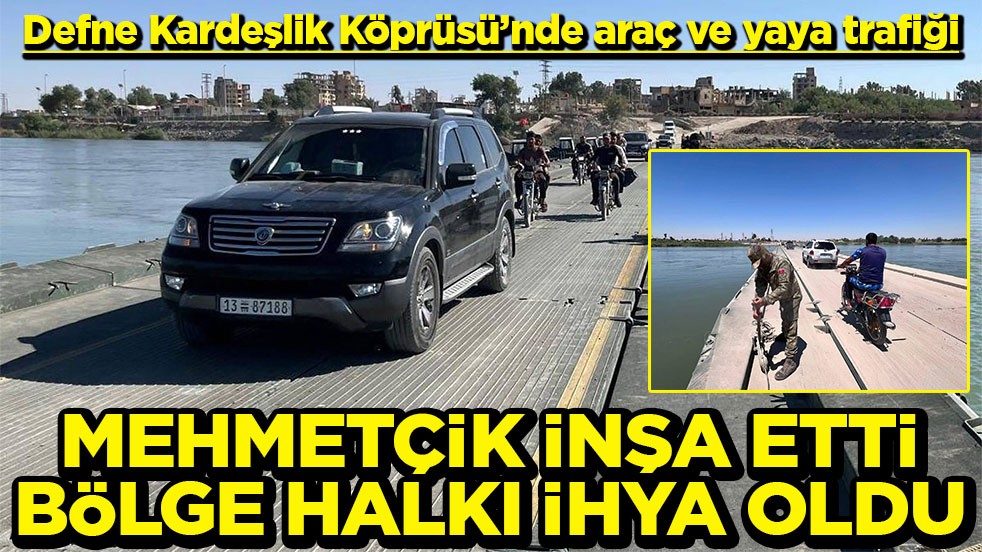 Defne Kardeşlik Köprüsü’nde araç ve yaya trafiği Mehmetcik inşa etti bölge halkı ihya oldu