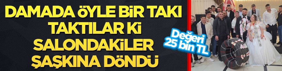 Değeri 25 bin TL! Damada öyle bir takı taktılar ki salondakiler şaşkına döndü