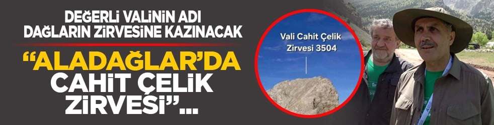 Değerli valinin adı dağların zirvesine kazınacak: ‘Aladağlar’da Cahit Çelik zirvesi’...