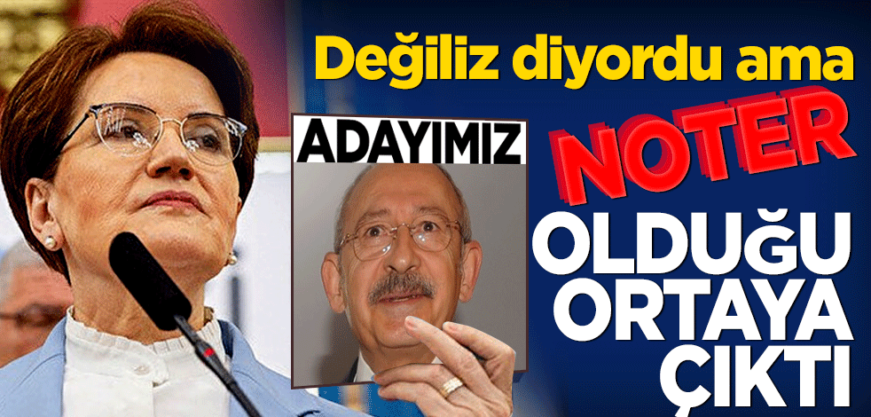 Değiliz diyordu ama 'NOTER' olduğu anlaşıldı Akşener'den geri adım Kılıçdaroğlu aday