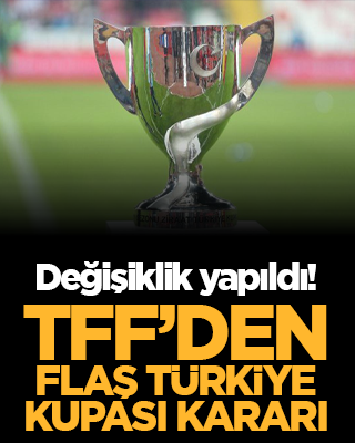 Değişiklik yapıldı! TFF’den flaş Türkiye Kupası kararı