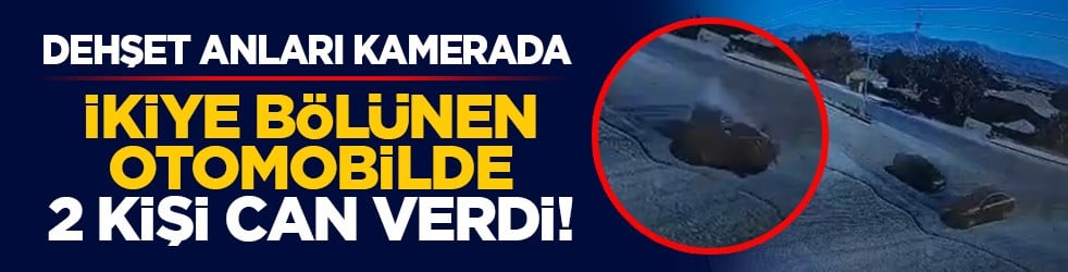 Dehşet anları kamerada: İkiye bölünen otomobilde 2 kişi can verdi!