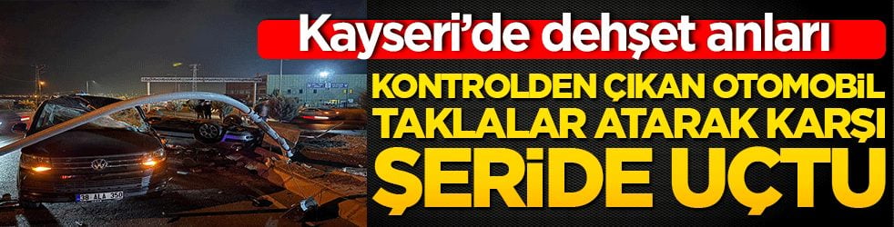 Dehşet anları: Kontrolden çıkan otomobil taklalar atarak karşı şeride uçtu!