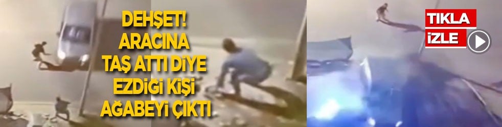 Dehşet! Aracına taş attı diye ezdiği kişi ağabeyi çıktı